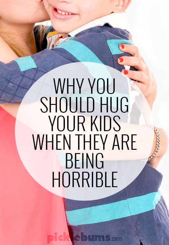 Why You Should Hug Your Kids When They Are Being Horrible